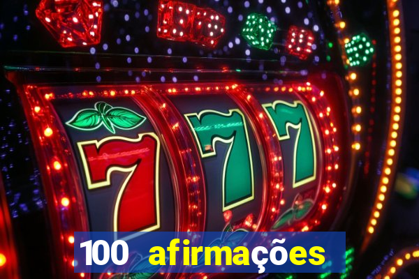 100 afirmações positivas lei da atração prosperidade e sucesso